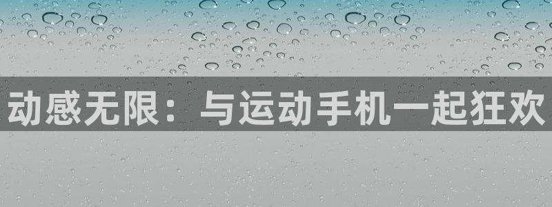 球王会体育：动感无限：与运动手机一起狂欢