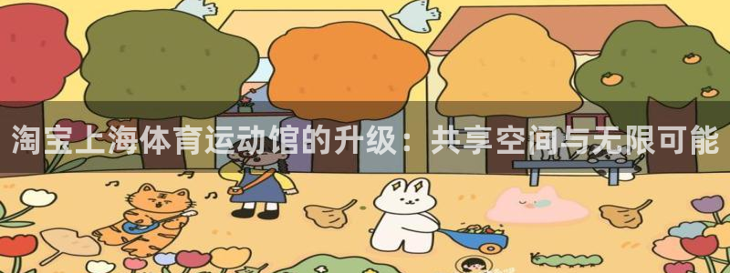 球王会体育：淘宝上海体育运动馆的升级：共享空间与无限可能