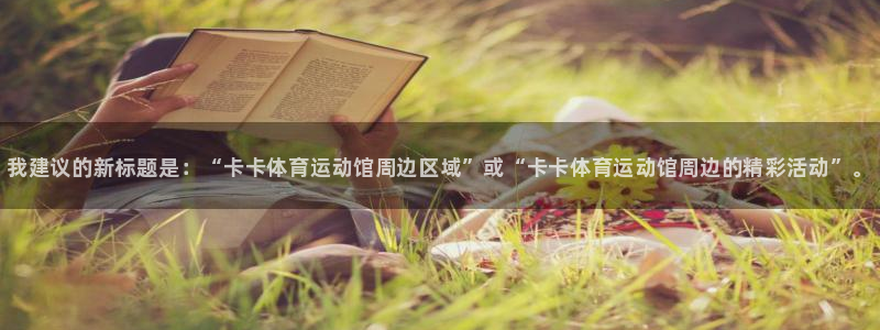 球王会体育：我建议的新标题是：“卡卡体育运动馆周边区域”或“卡卡体育运动馆周边的精彩活动”。